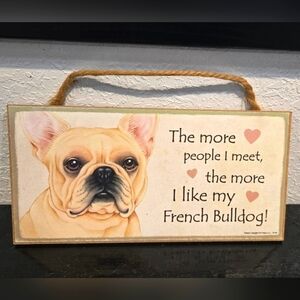 3/$20 Frenchie "The more people I meet the more I like my Dog" Sign Wall Decor